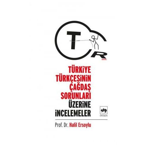 Türkiye Türkçesinin Çağdaş Sorunları Üzerine İncelemeler - Halil Ersoylu