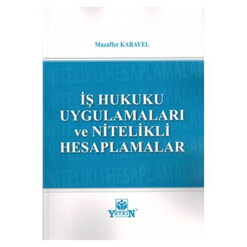 İş Hukuku Uygulamaları ve Nitelikli Hesaplamalar - Muzaffer Karayel