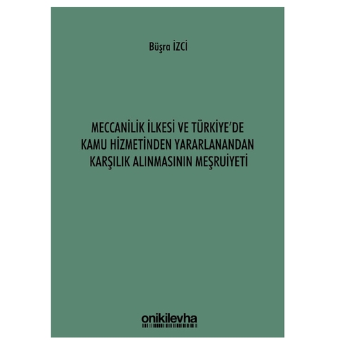Meccanilik İlkesi ve Türkiye\'de Kamu Hizmetinden Yararlanandan Karşılık Alınmasının Meşruiyeti - Büşra İzci