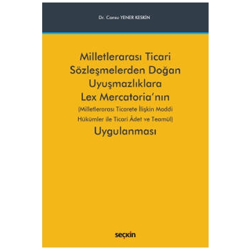 Milletlerarası Ticari Sözleşmelerden Doğan Uyuşmazlıklara Lex Mercatoria\'nın Uygulanması - Cansu Yener Keskin