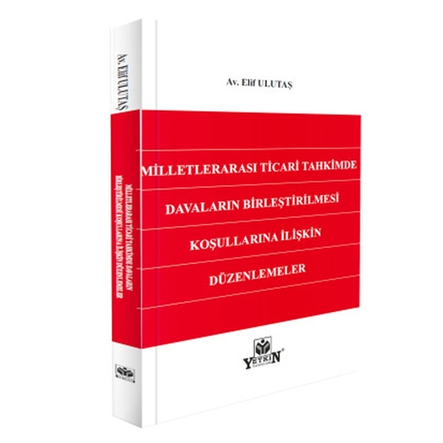 Milletlerarası Ticari Tahkimde Davaların Birleştirilmesi Koşullarına İlişkin Düzenlemeler - Elif Ulutaş