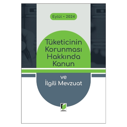 Tüketicinin Korunması Hakkında Kanun ve İlgili Mevzuat - Adalet Yayınevi Kanun Metinleri Eylül 2024