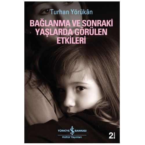 Bağlanma ve Sonraki Yaşlarda Görülen Etkileri - Turhan Yörükân