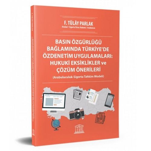 Basın Özgürlüğü Bağlamında Türkiye\'de Özdenetim Uygulamaları: Hukuki Eksiklikler ve Çözüm Önerileri - F. Tülay Parlak