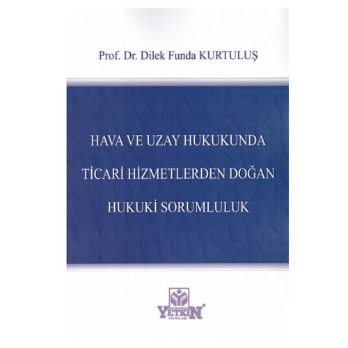 Hava ve Uzay Hukukunda Ticari Hizmetlerden Doğan Hukuki Sorumluluk - Dilek Funda Kurtuluş