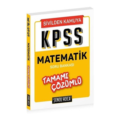 KPSS Sivilden Kamuya Matematik Tamamı Çözümlü Soru Bankası Şenol Hoca Yayınları