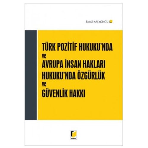 Türk Pozitif Hukuku\'nda ve Avrupa İnsan Hakları Hukuku\'nda Özgürlük ve Güvenlik Hakkı - Betül Kalyoncu
