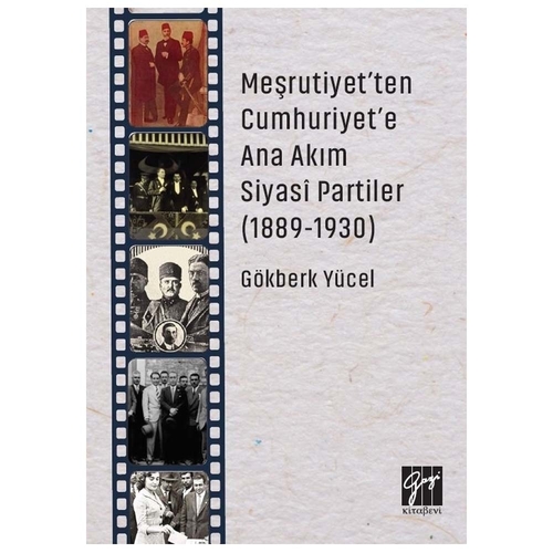 Meşrutiyet\'ten Cumhuriyet\'e Ana Akım Siyasi Partiler - Gökberk Yücel