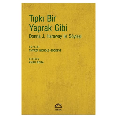 Tıpkı Bir Yaprak Gibi Donna J. Haraway ile Söyleşi - Donna J. Haraway, Thyrza Nichols Goodeve
