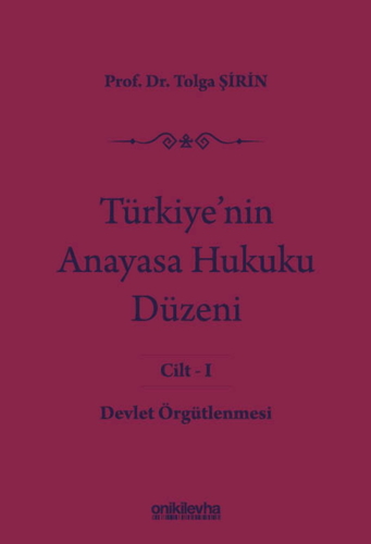 Türkiye\'nin Anayasa Hukuku Düzeni Cilt 1 Devlet Örgütlenmesi - Tolga Şirin
