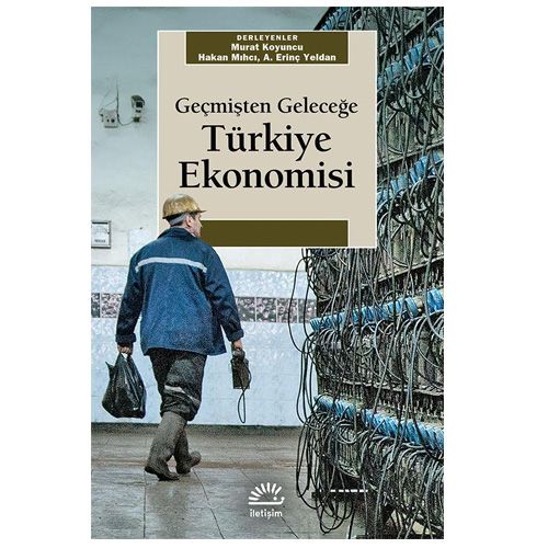 Geçmişten Geleceğe Türkiye Ekonomisi - Erinç Yeldan, Murat Koyuncu, Hakan Mıhcı