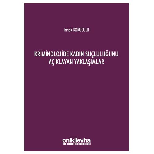 Kriminolojide Kadın Suçluluğunu Açıklayan Yaklaşımlar - Irmak Koruculu