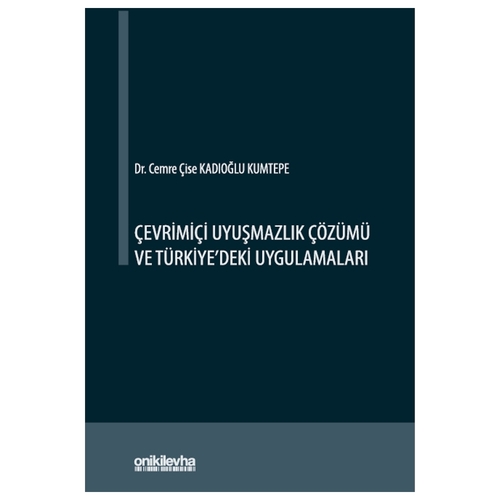 Çevrimiçi Uyuşmazlık Çözümü ve Türkiye\'deki Uygulamaları - Cemre Çise Kadıoğlu Kumtepe