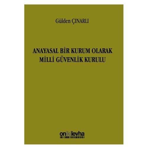 Anayasal Bir Kurum Olarak Milli Güvenlik Kurulu - Gülden Çınarlı