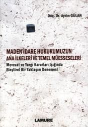 Maden İdare Hukukumuzun Ana İlkeleri ve Temel Müesseseleri - Aydın Gülan
