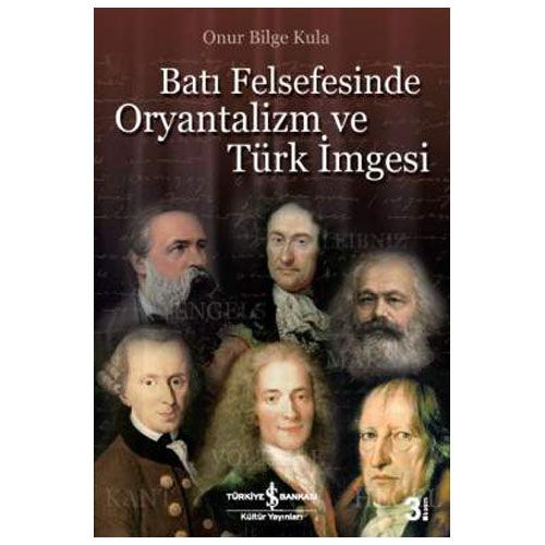 Batı Felsefesinde Oryantalizm ve Türk İmgesi - Onur Bilge Kula