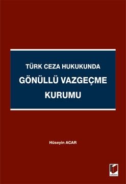 Türk Ceza Hukukunda Gönüllü Vazgeçme Kurumu - Hüseyin Acar