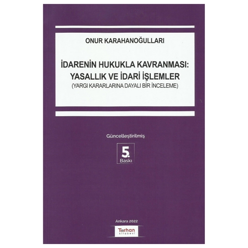 İdarenin Hukukla Kavranması Yasallık ve İdari İşlemler - Onur Karahanoğulları