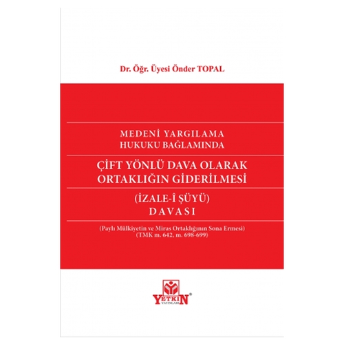 Medeni Yargılama Hukuku Bağlamında Çift Yönlü Dava Olarak Ortaklığın Giderilmesi (İzale-i Şüyü) Davası - Önder Topal