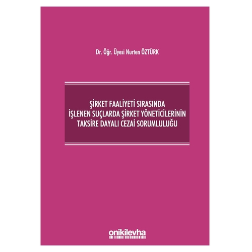 Şirket Faaliyeti Sırasında İşlenen Suçlarda Şirket Yöneticilerinin Taksire Dayalı Cezai Sorumluluğu - Nurten Öztürk