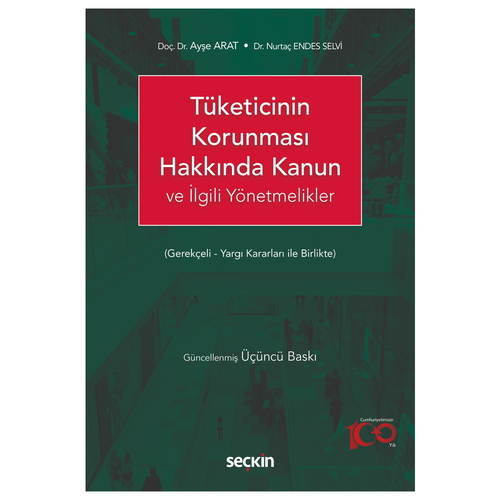 Tüketicinin Korunması Hakkında Kanun ve İlgili Yönetmelikler - Ayşe Arat, Nurtaç Endes Selvi