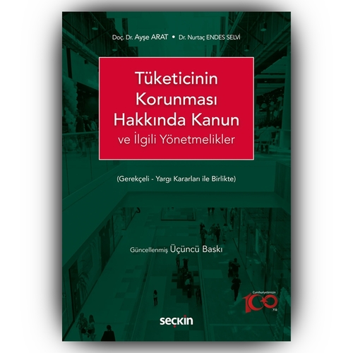 Tüketicinin Korunması Hakkında Kanun ve İlgili Yönetmelikler - Ayşe Arat, Nurtaç Endes Selvi