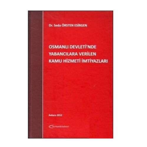 Osmanlı Devletinde Yabancılara Verilen Kamu Hizmeti İmtiyazları - Seda Örsten Esirgen