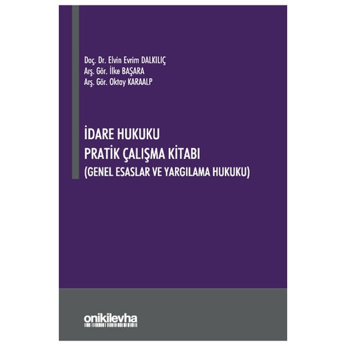 İdare Hukuku Pratik Çalışma Kitabı - İlke Başara, Elvin Evrim Dalkılıç, Oktay Karaalp