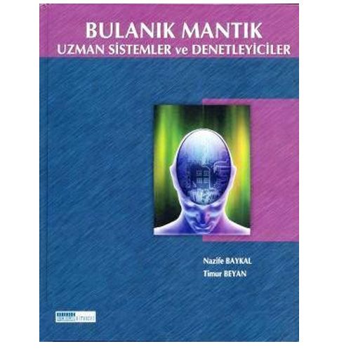 Bulanık Mantık Uzman Sistemler ve Denetleyiciler - Nazife Baykal, Timur Beyan