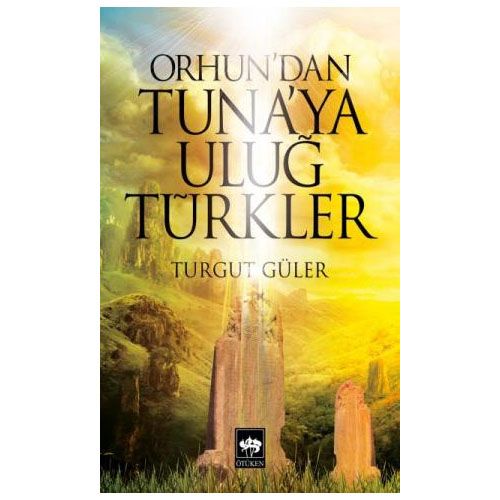 Orhun\'dan Tuna\'ya Uluğ Türkler - Turgut Güler