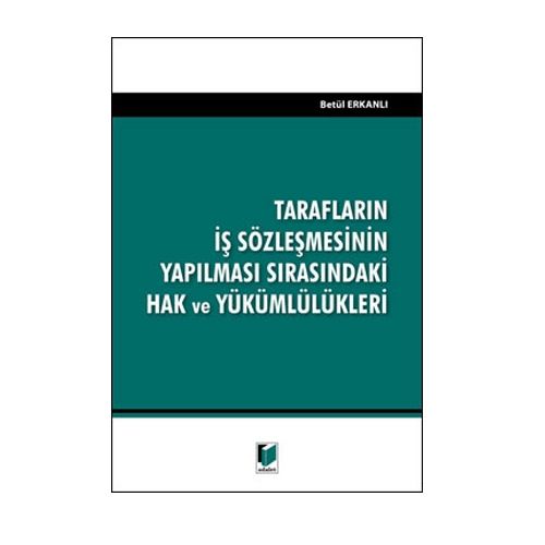 Tarafların İş Sözleşmesinin Yapılaması Sırasındaki Hak ve Yükümlülükleri - Betül Erkanlı