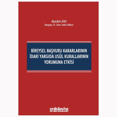 Bireysel Başvuru Kararlarının İdari Yargıda Usul Kurallarının Yorumuna Etkisi - Abdullah Atay