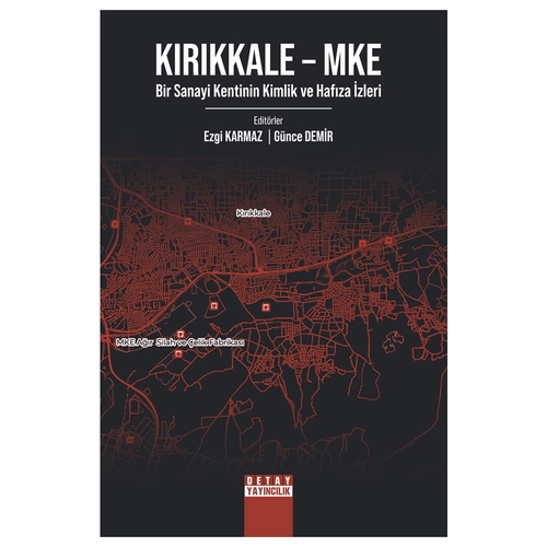 Kırıkkale-MKE: Bir Sanayi Kentinin Kimlik ve Hafıza İzleri - Ezgi Karmaz, Günce Demir