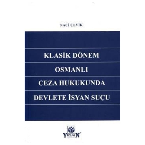 Klasik Dönem Osmanlı Ceza Hukukunda Devlete İsyan Suçu - Naci Çevik