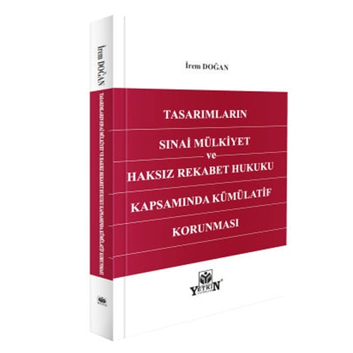 Tasarımların Sınai Mülkiyet ve Haksız Rekabet Hukuku - İrem Doğan