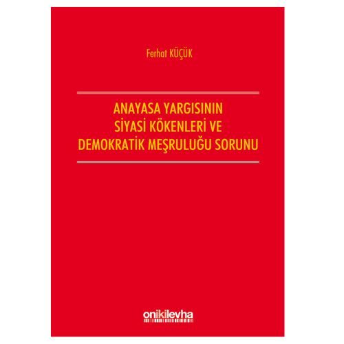 Anayasa Yargısının Siyasi Kökenleri ve Demokratik Meşruluğu Sorunu - Ferhat Küçük