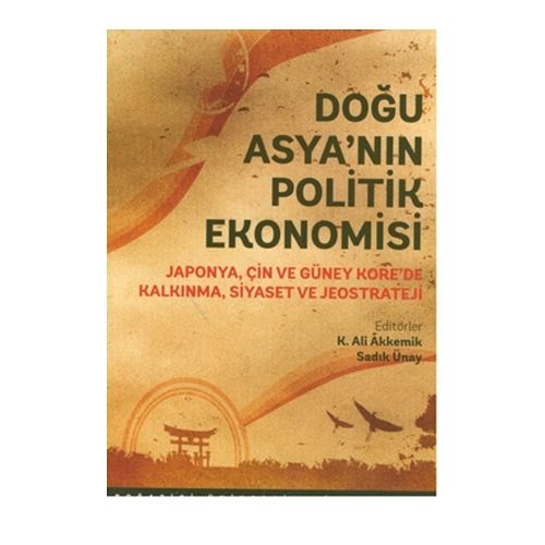 Doğu Asya\'nın Politik Ekonomisi - K. Ali Akkemik, Sadık Ünay