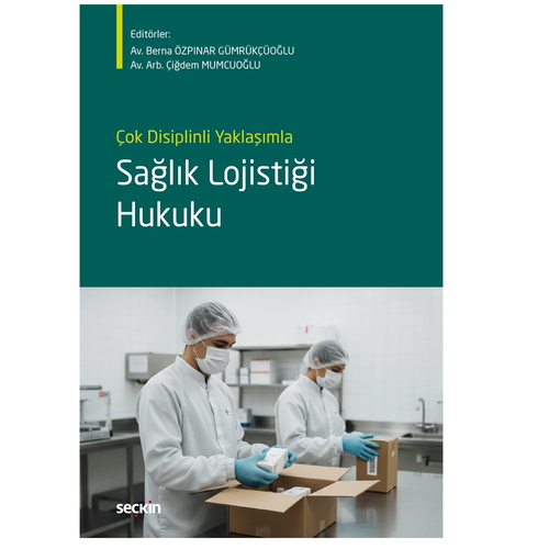 Çok Disiplinli Yaklaşımla Sağlık Lojistiği Hukuku - Berna Özpınar Gümrükçüoğlu, Çiğdem Mumcuoğlu