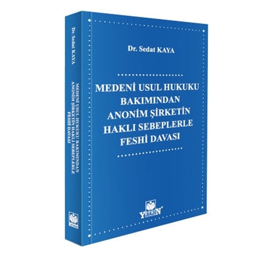 Medeni Usul Hukuku Bakımından Anonim Şirketin Haklı Sebeplerle Feshi Davası - Sedat Kaya
