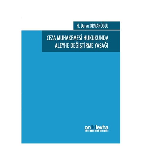 Ceza Muhakemesi Hukukunda Aleyhe Değiştirme Yasağı - H. Derya Ormanoğlu