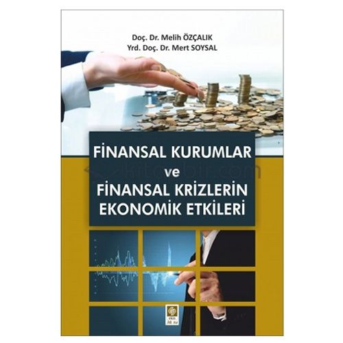 Finansal Kurumlar ve Finansal Krizlerin Ekonomik Etkileri - Melih Özçalık, Mert Soysal