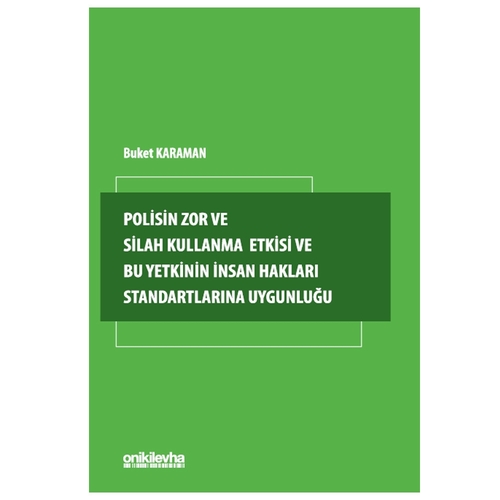 Polisin Zor ve Silah Kullanma Yetkisi ve Bu Yetkinin İnsan Hakları Standartlarına Uygunluğu - Buket Karaman