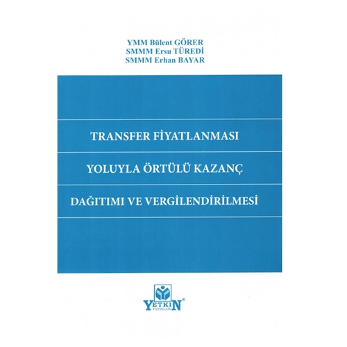 Transfer Fiyatlaması Yoluyla Örtülü Kazanç Dağıtımı ve Vergilendirilmesi - Bülent Görer, Ersu Türedi, Erhan Bayar