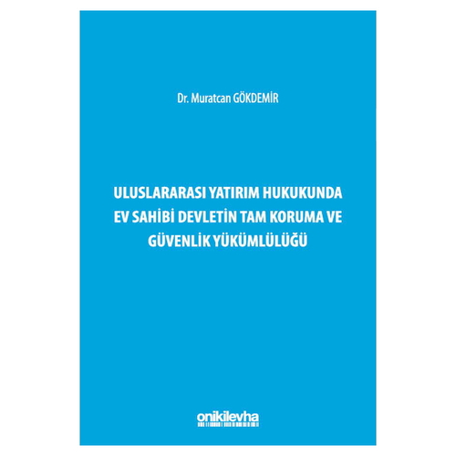 Uluslararası Yatırım Hukukunda Ev Sahibi Devletin Tam Koruma ve Güvenlik Yükümlülüğü - Muratcan Gökdemir
