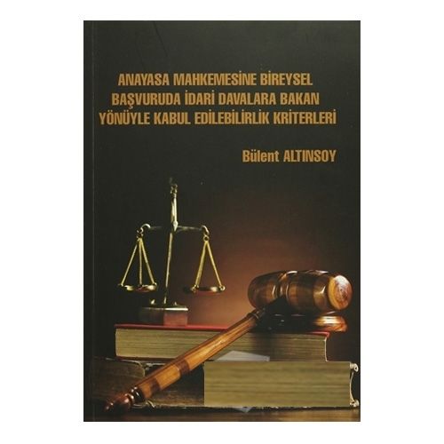 Anayasa Mahkemesine Bireysel Başvuruda İdari Davalara Bakan Yönüyle Kabul Edilebilirlik Kriterleri - Bülent Altınsoy
