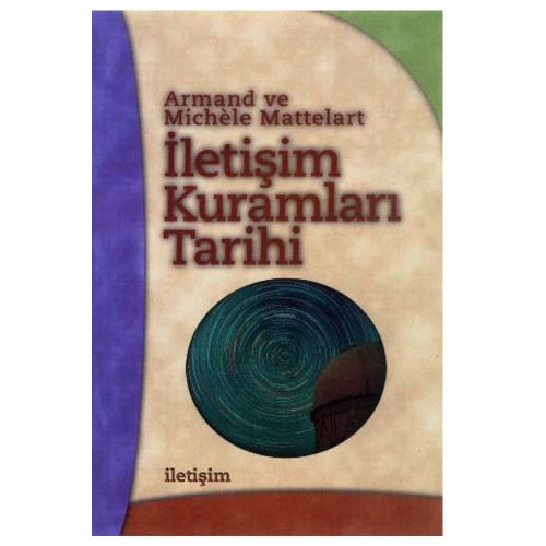 İletişim Kuramları Tarihi - Armand Mattelart, Michéle Mattelart
