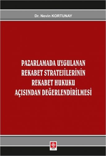 Pazarlamada Uygulanan Rekabet Stratejilerinin Rekabet Hukuku Açısından Değerlendirilmesi - Nevin Kortunay