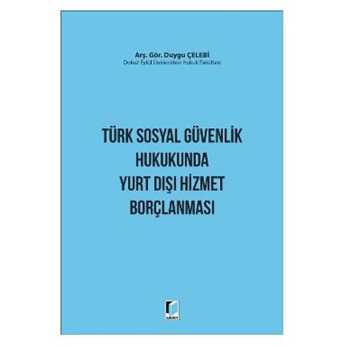 Türk Sosyal Güvenlik Hukukunda Yurt Dışı Hizmet Borçlanması - Duygu Çelebi