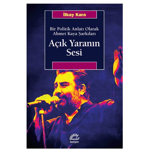 Bir Politik Anlatı Olarak Ahmet Kaya Şarkıları Açık Yaranın Sesi - İlkay Kara