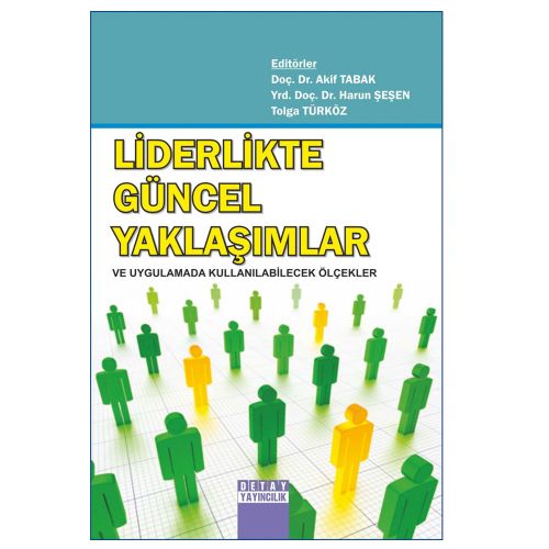 Liderlikte Güncel Yaklaşımlar ve Uygulamada Kullanılabilecek Ölçekler - Akif Tabak , Harun Şeşen, Tolga Türköz